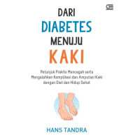 DARI DIABETES MENUJU KAKI : Petunjuk Praktis Mencegah Serta Mengalahkan Komplikasi dan Amputasi Kaki dengan Diet dan Hidup Sehat