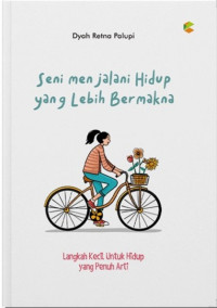 Seni Menjalani Hidup Lebih Bermakna : Langkah Kecil Untuk Hidup Yang Penuh Arti