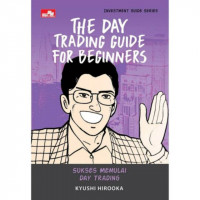 THE DAY TRADING GUIDE FOR BEGGINERS : SUKSES MEMULAI DAY TRADING