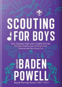 SCOUTING FOR BOYS : Buku Pegangan Wajib untuk Anggota Pramuka, Pembina, Pelatih, Guru, Pencinta Alam, dan Para Orang Tua