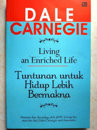 LIVING AN ENRICHED LIFE : Tuntunan Dale Carnegie untuk Hidup Lebih Bermakna